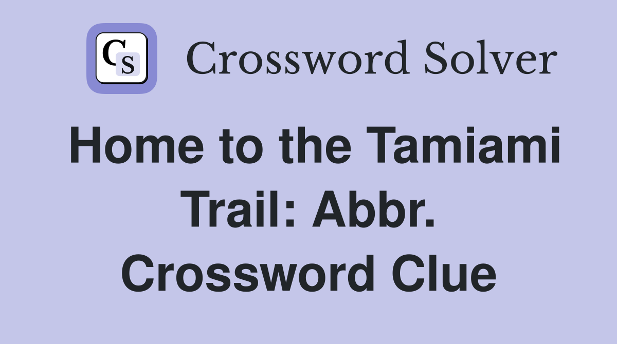 Home to the Tamiami Trail: Abbr. Crossword Clue