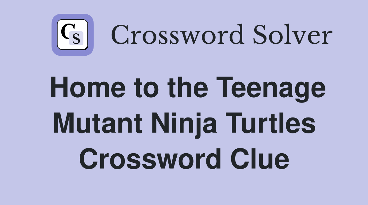 Home to the Teenage Mutant Ninja Turtles Crossword Clue