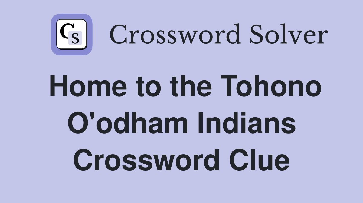 Home to the Tohono O'odham Indians Crossword Clue
