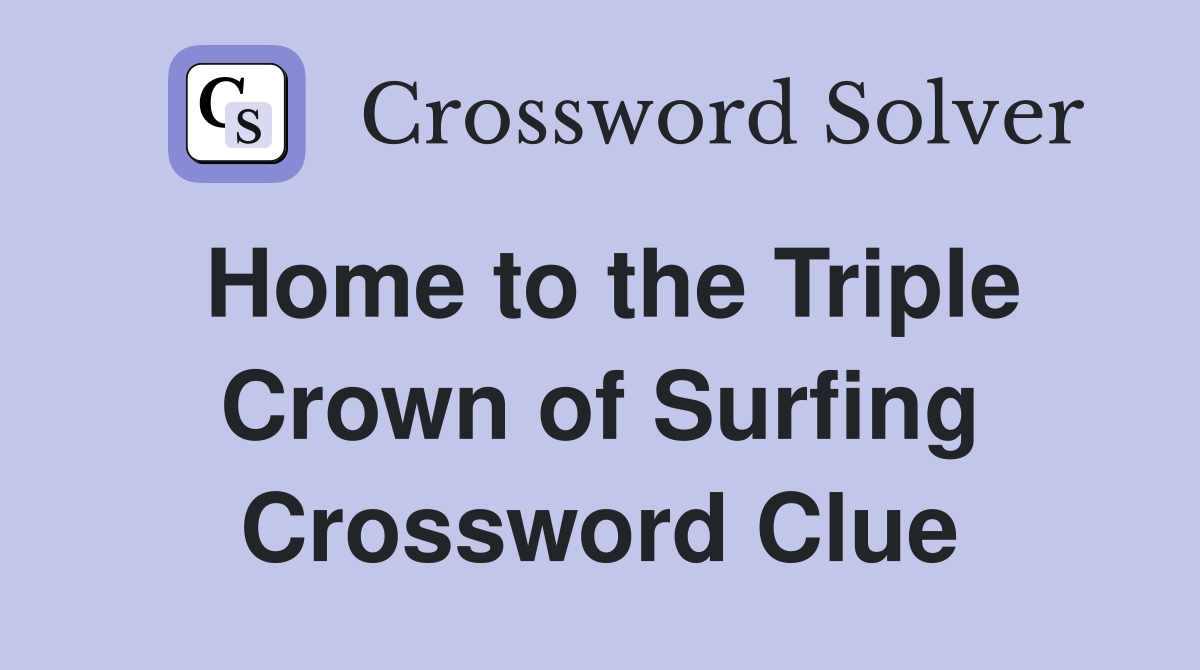 Home to the Triple Crown of Surfing Crossword Clue