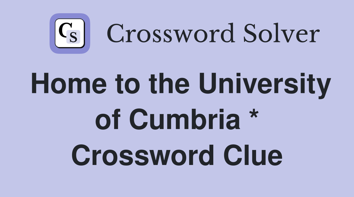 Home to the University of Cumbria * Crossword Clue