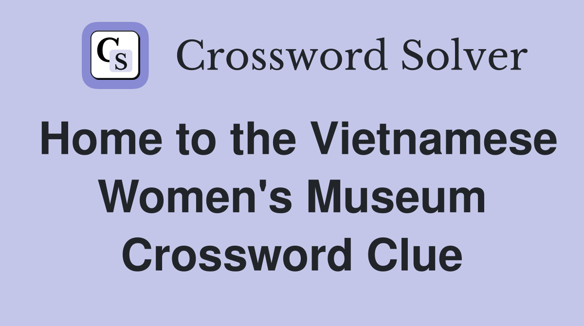 Home to the Vietnamese Women's Museum Crossword Clue