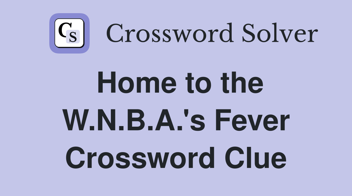 Home to the W.N.B.A.'s Fever Crossword Clue