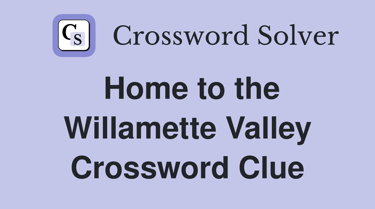 Home to the Willamette Valley Crossword Clue