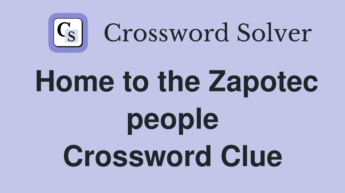 Home to the Zapotec people Crossword Clue