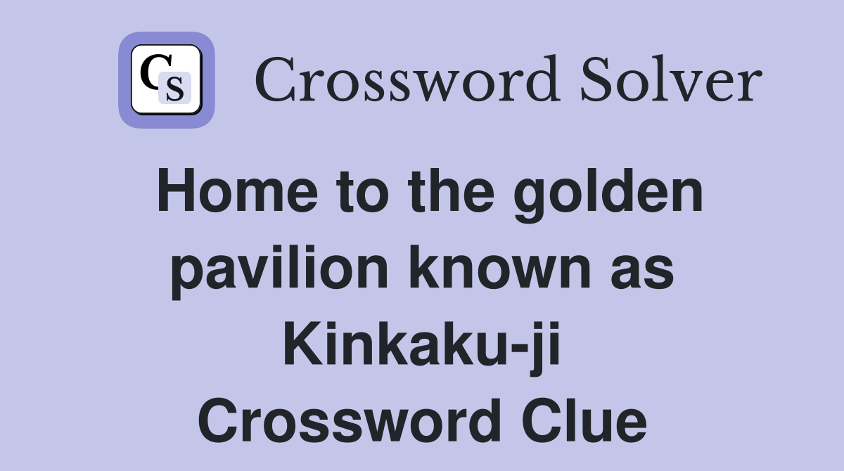Home to the golden pavilion known as Kinkaku-ji Crossword Clue