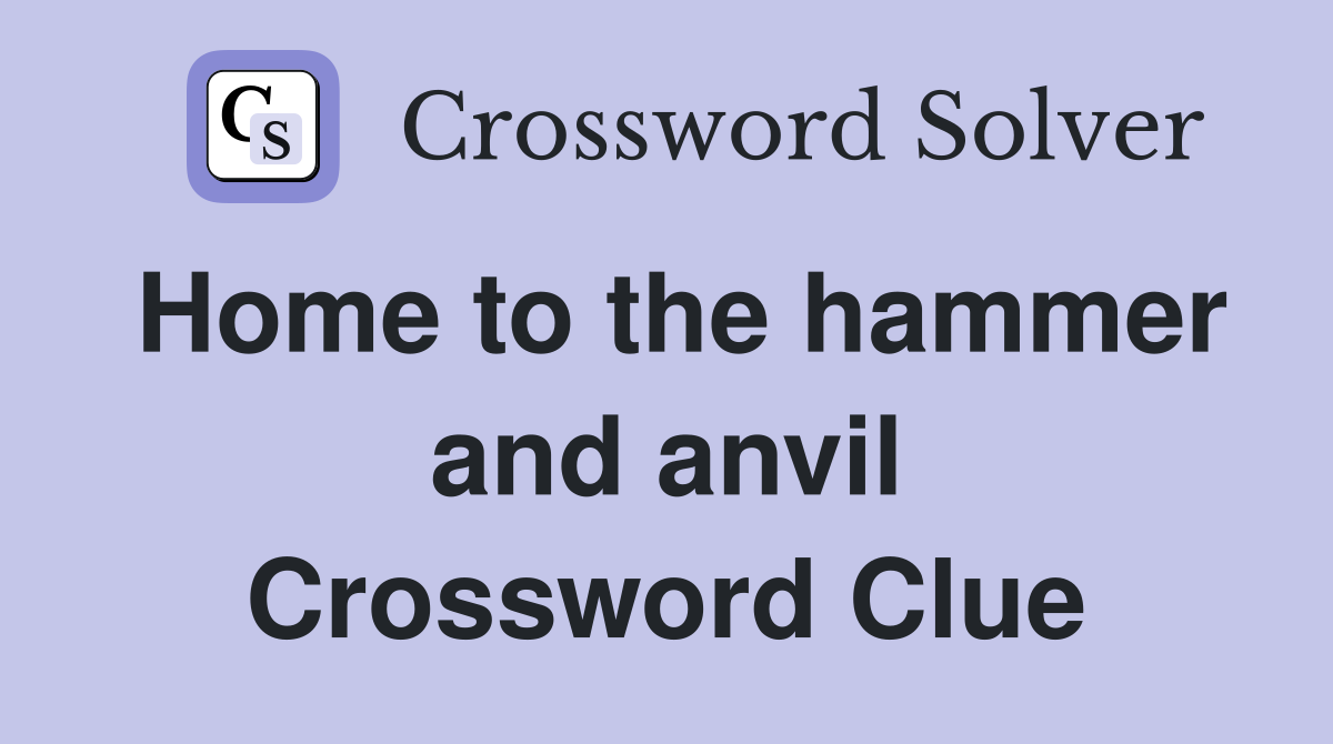 Home to the hammer and anvil Crossword Clue