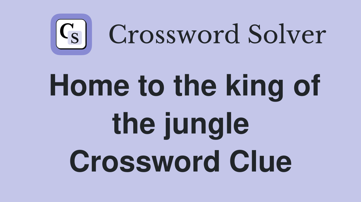 Home to the king of the jungle Crossword Clue
