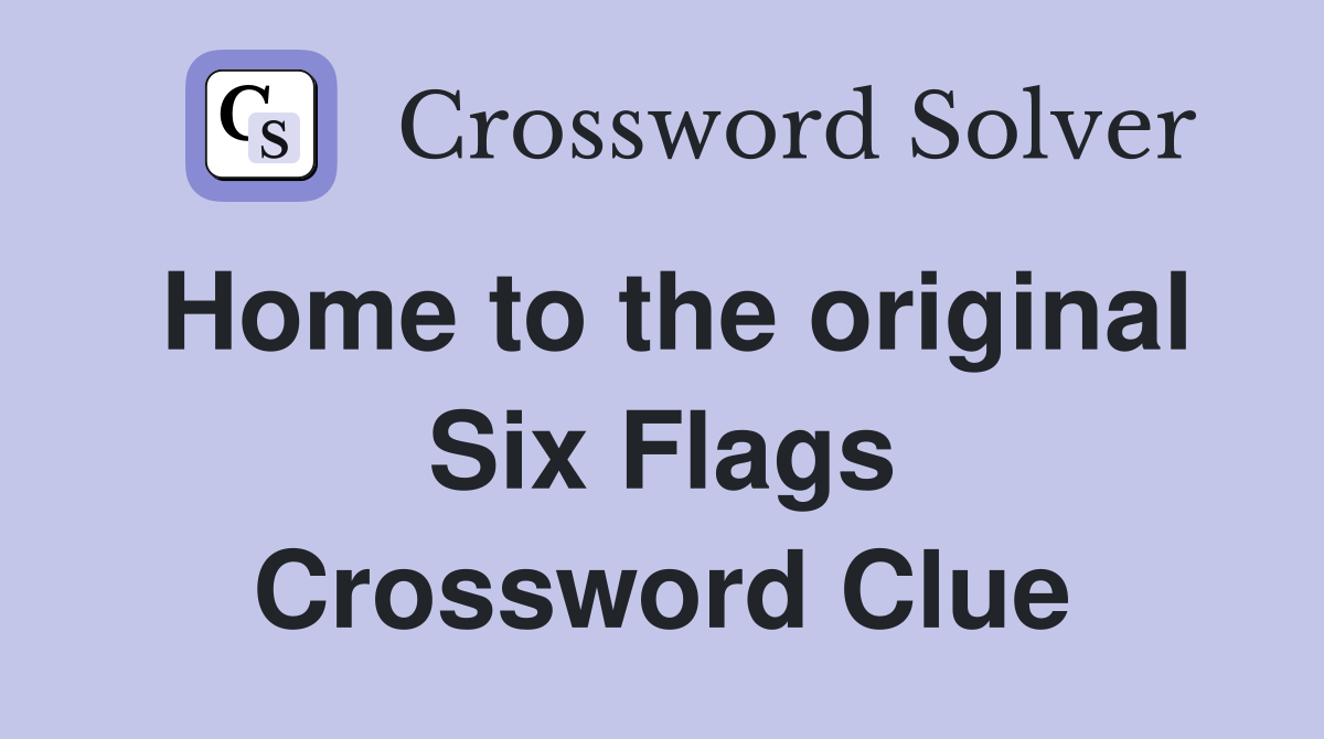 Home to the original Six Flags Crossword Clue