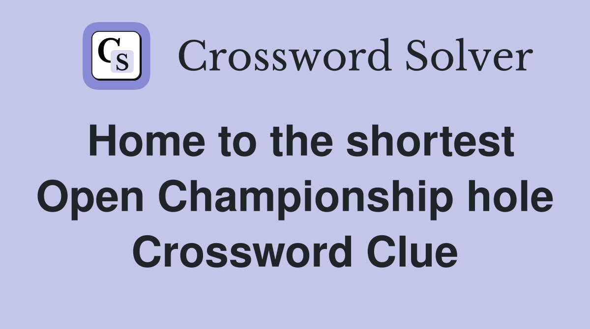 Home to the shortest Open Championship hole Crossword Clue