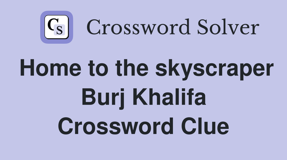 Home to the skyscraper Burj Khalifa Crossword Clue