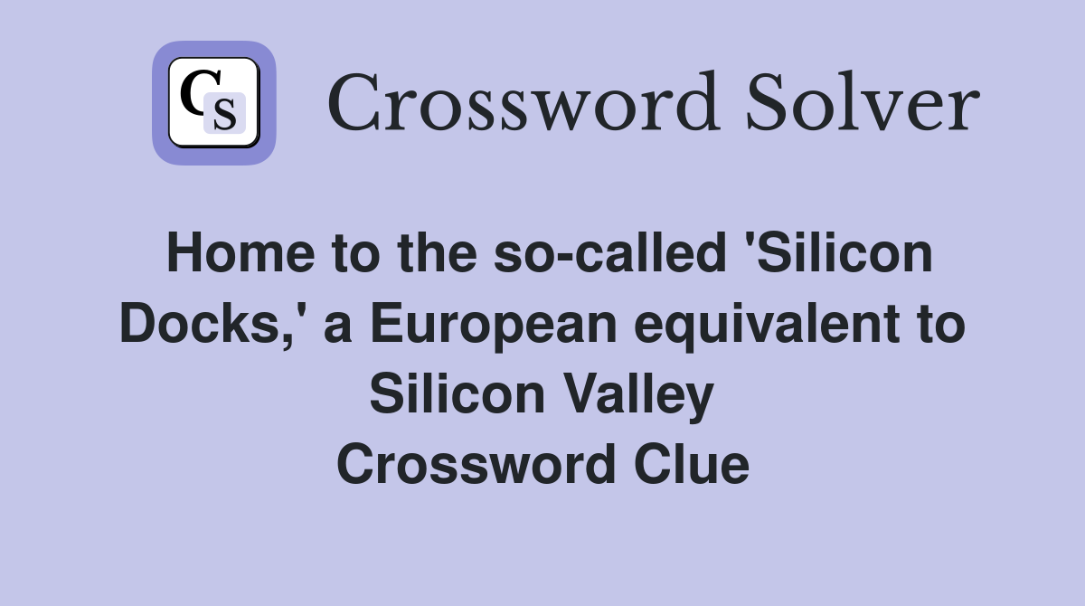 Home to the so-called 'Silicon Docks,' a European equivalent to Silicon Valley Crossword Clue