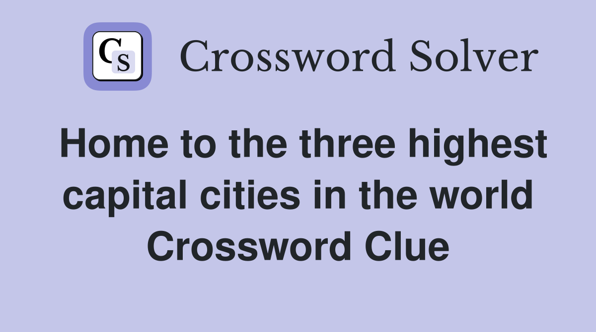Home to the three highest capital cities in the world Crossword Clue