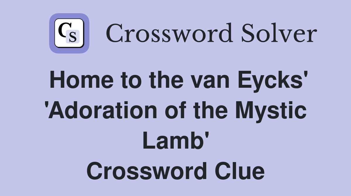 Home to the van Eycks' 'Adoration of the Mystic Lamb' Crossword Clue