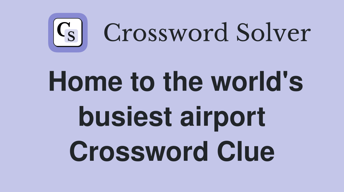 Home to the world's busiest airport Crossword Clue