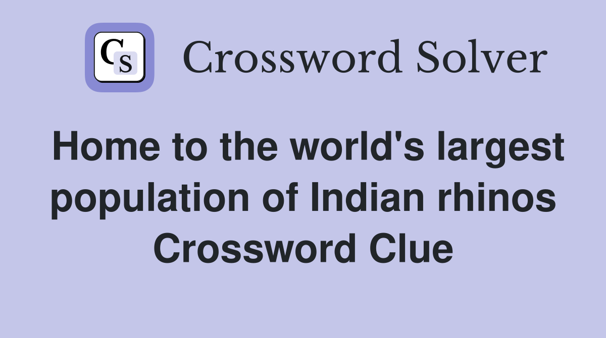 Home to the world #39 s largest population of Indian rhinos Crossword