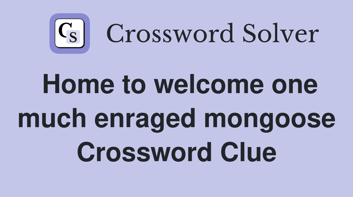 Home to welcome one much enraged mongoose Crossword Clue
