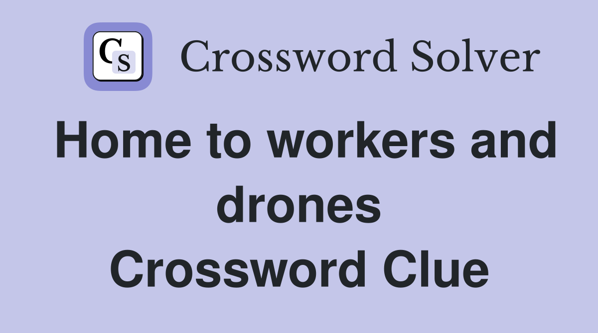 Home to workers and drones Crossword Clue