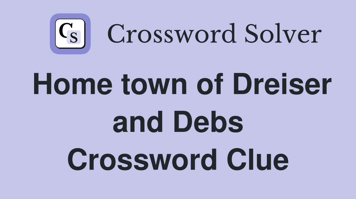 Home town of Dreiser and Debs Crossword Clue