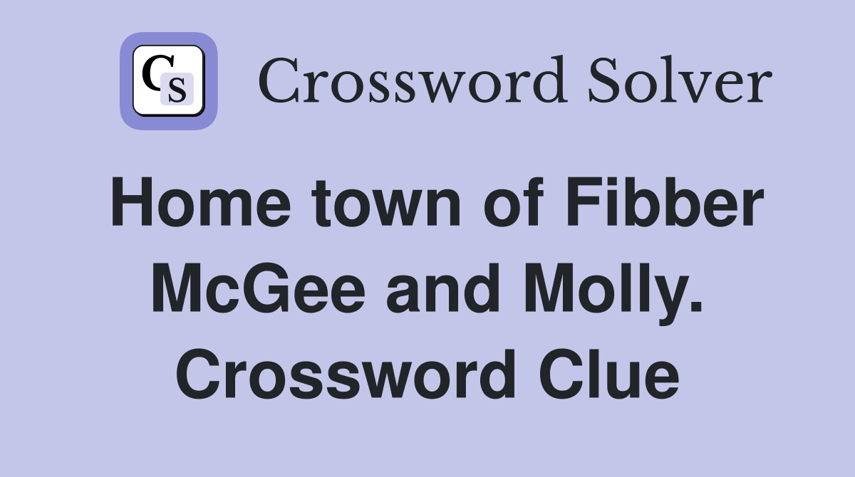 Home town of Fibber McGee and Molly. Crossword Clue