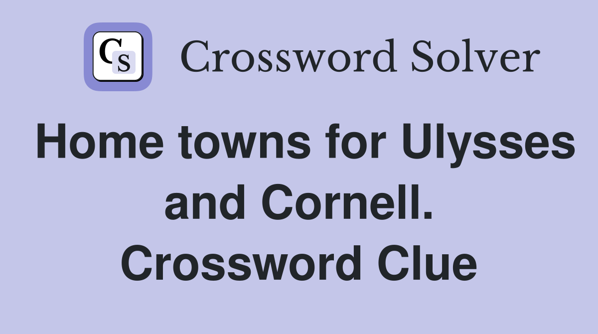 Home towns for Ulysses and Cornell. Crossword Clue