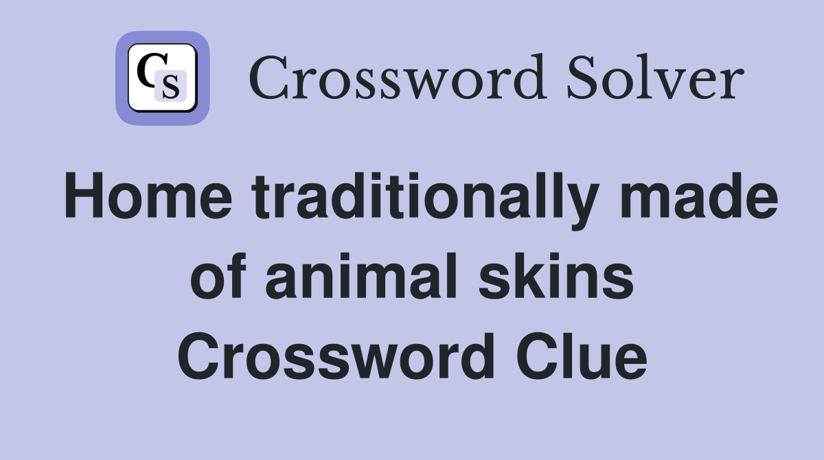 Home traditionally made of animal skins Crossword Clue
