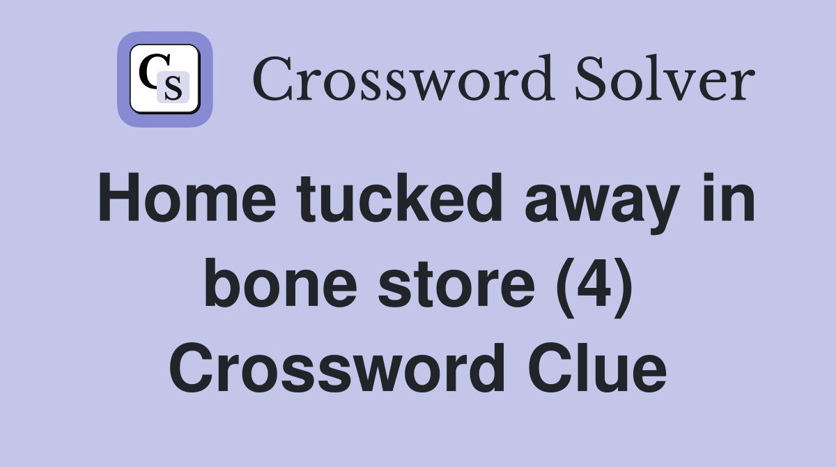 Home tucked away in bone store (4) Crossword Clue