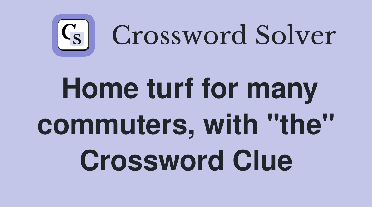 Home turf for many commuters, with "the" Crossword Clue