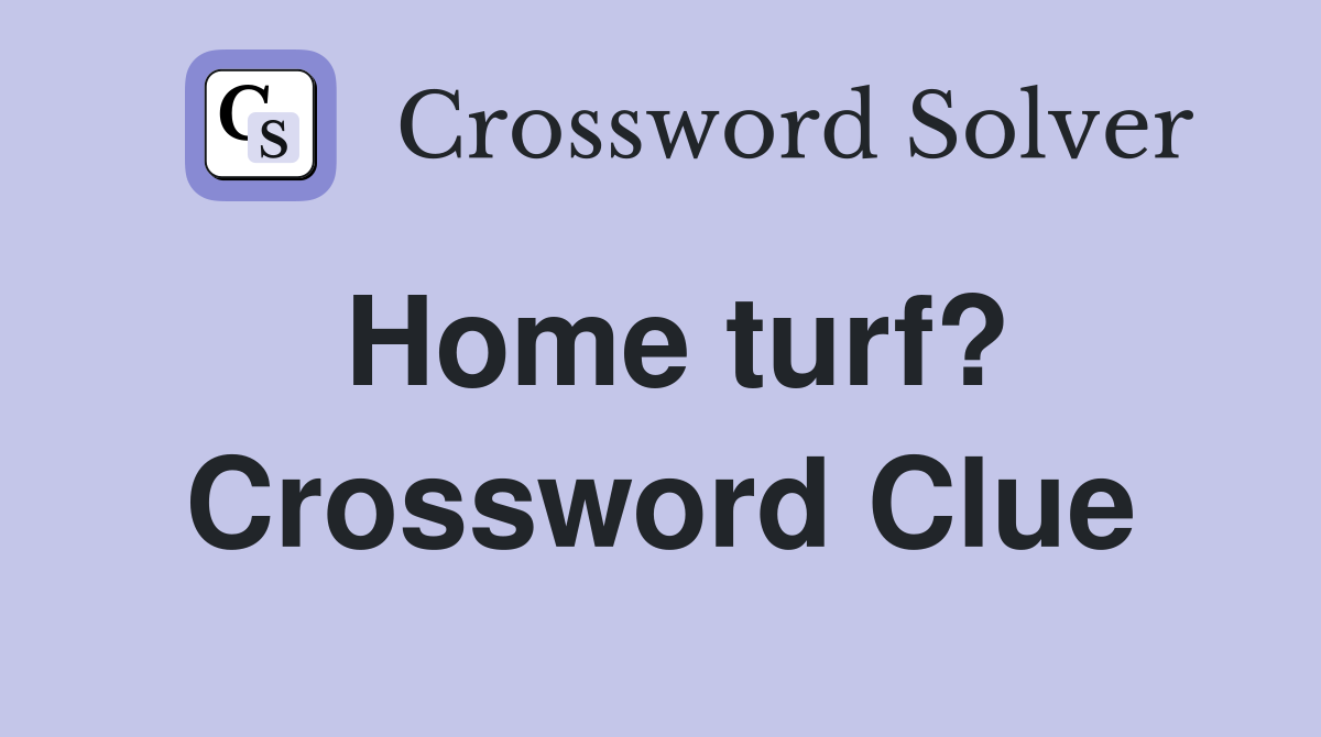 Home turf? Crossword Clue