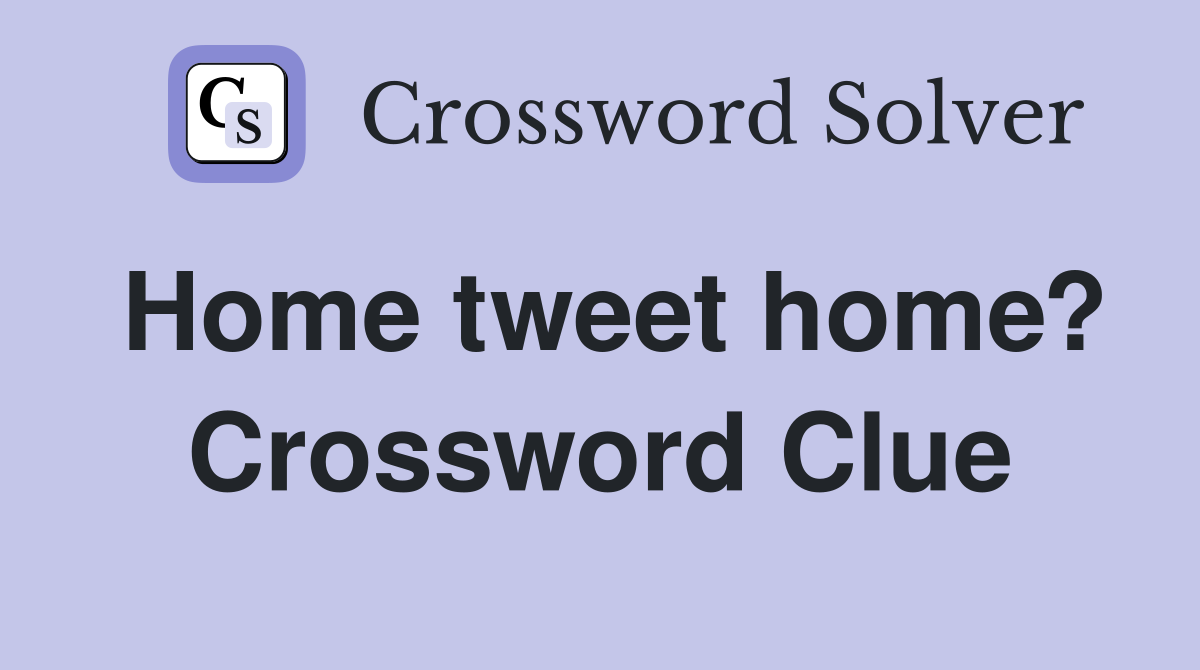 Home tweet home? Crossword Clue