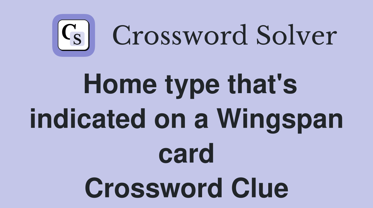 Home type that's indicated on a Wingspan card Crossword Clue