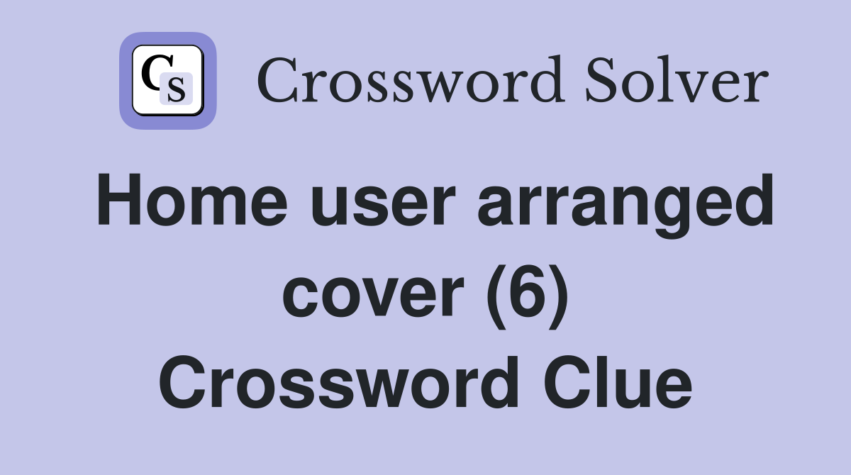 Home user arranged cover (6) Crossword Clue