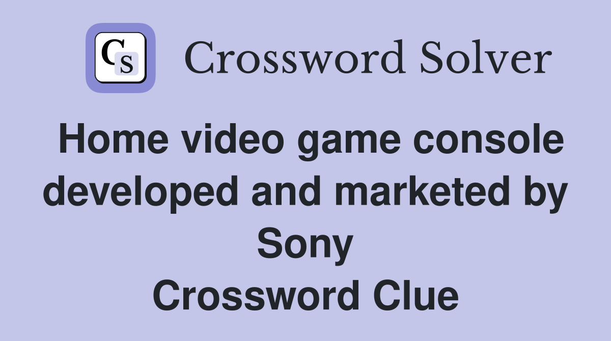 Home video game console developed and marketed by Sony Crossword Clue