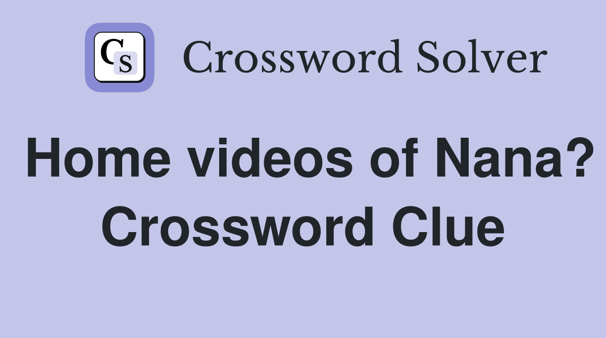 Home videos of Nana? Crossword Clue