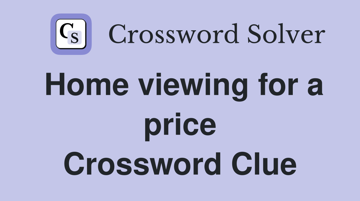 Home viewing for a price Crossword Clue