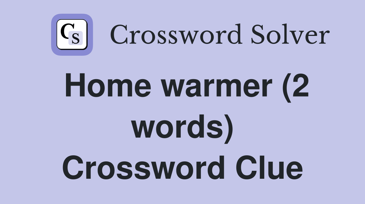 Home warmer (2 words) Crossword Clue