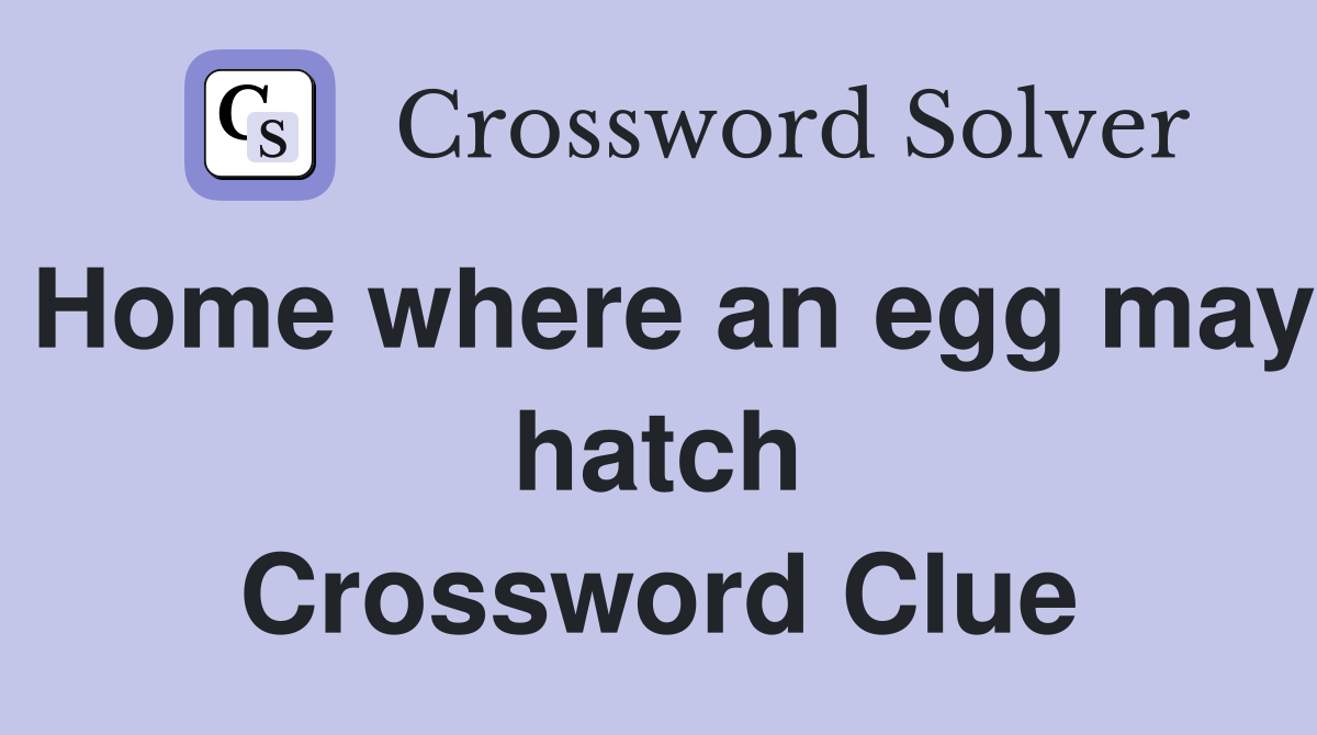 Home where an egg may hatch Crossword Clue