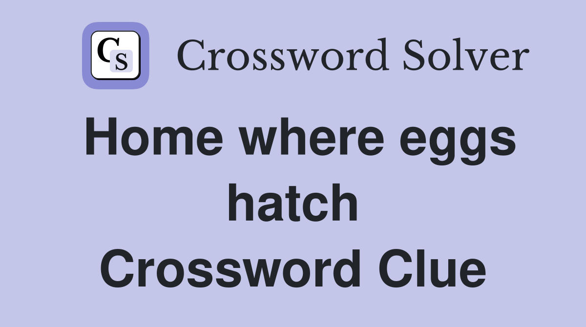 Home where eggs hatch Crossword Clue