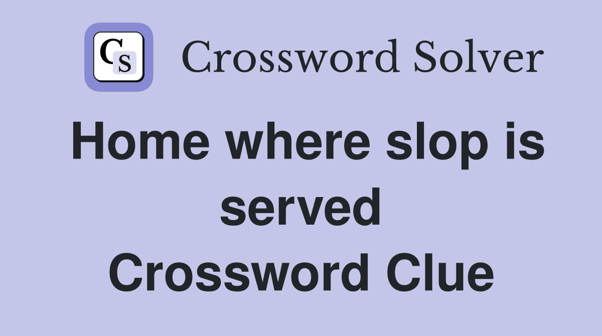 Home where slop is served Crossword Clue
