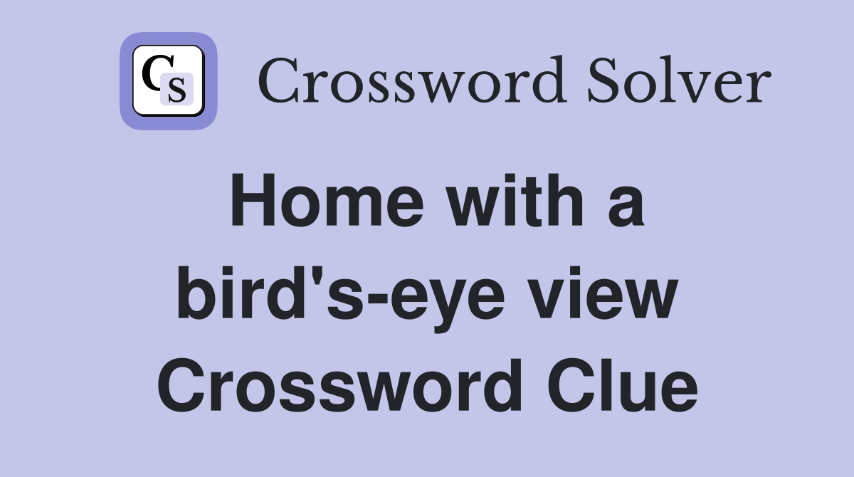 Home with a bird's-eye view Crossword Clue