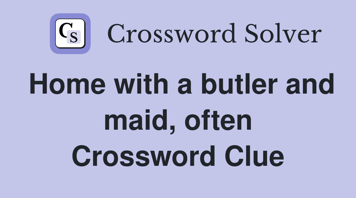 Home with a butler and maid, often Crossword Clue