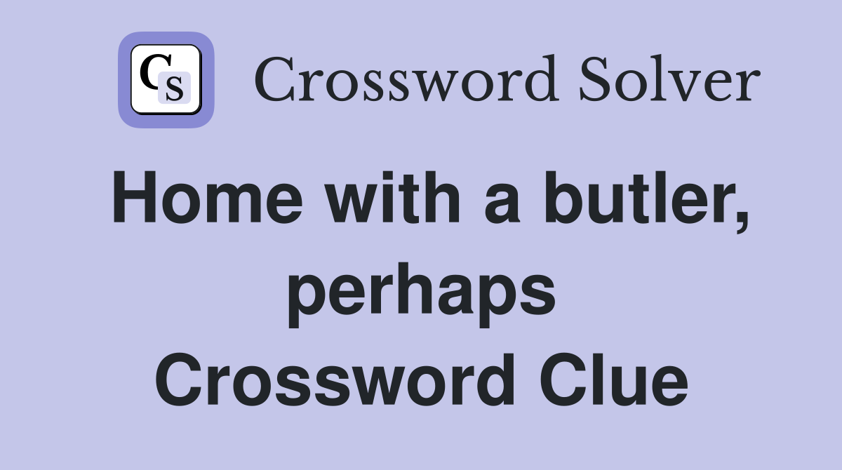 Home with a butler, perhaps Crossword Clue