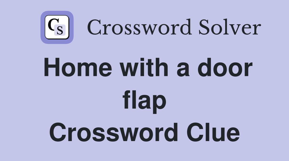 Home with a door flap Crossword Clue