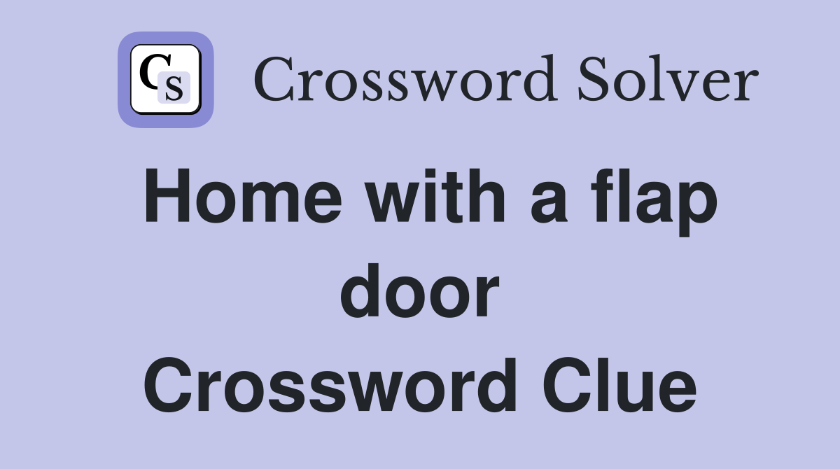 Home with a flap door Crossword Clue