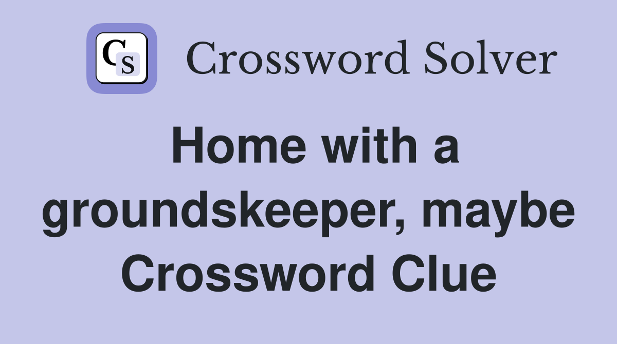 Home with a groundskeeper, maybe Crossword Clue
