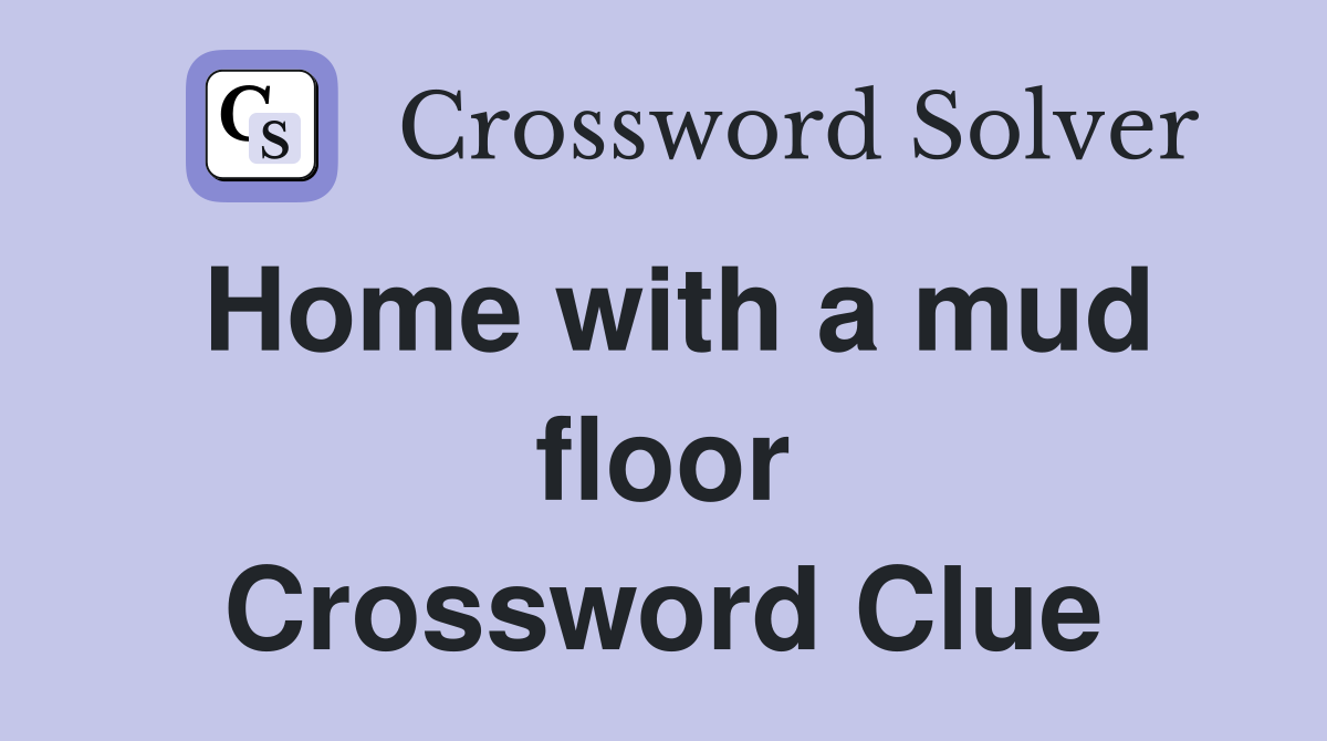 Home with a mud floor Crossword Clue