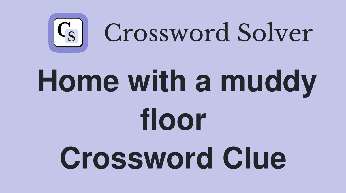 Home with a muddy floor Crossword Clue