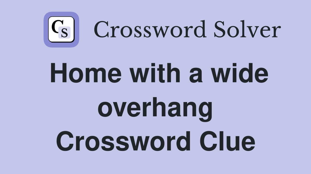 Home with a wide overhang Crossword Clue
