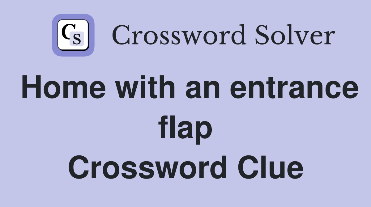 Home with an entrance flap Crossword Clue