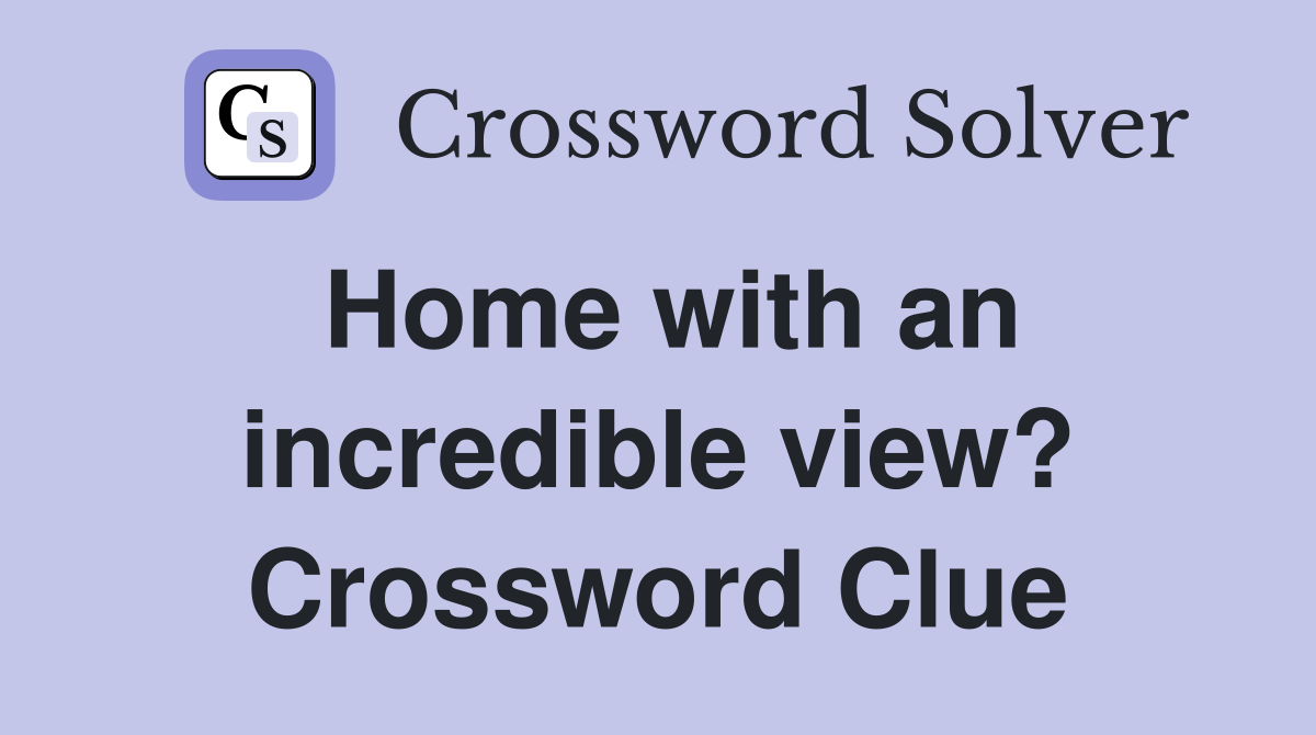 Home with an incredible view? Crossword Clue